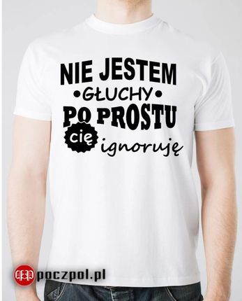Nie jestem głuchy po prostu cię ignoruję