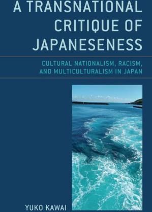 A Transnational Critique of Japaneseness: Cultural Nationalism, Racism, and Multiculturalism in Japan