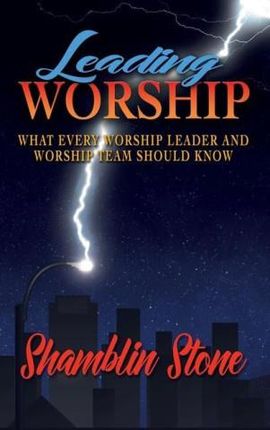 Leading Worship: What Every Worship Leader and Worship Team Should Know