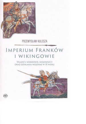 Imperium Franków i wikingowie. Władcy, wodzowie, wojownicy oraz działania wojenne w IX wieku