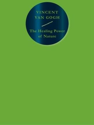 The Healing Power of Nature: Vincent van Gogh Van Gogh Vincent