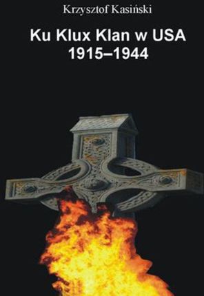 Ku Klux Klan w USA 1915-1944 - Krzysztof Kasiński (E-book)