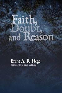 Faith, Doubt, And Reason Brent A. Hege R.