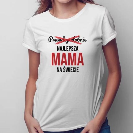 Prawdopodobnie najlepsza mama na świecie - damska koszulka na prezent