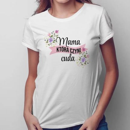 Mama, która czyni cuda - damska koszulka na prezent