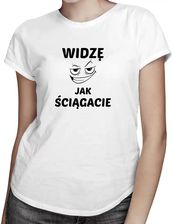 Widzę, jak ściągacie - damska koszulka z nadrukiem - zdjęcie 1