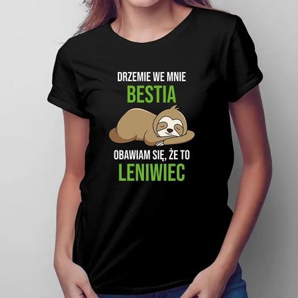 Drzemie we mnie bestia, obawiam się, że to leniwiec - damska koszulka na prezent