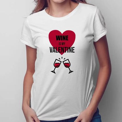 Wine is my valentine - damska koszulka na prezent