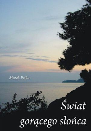 Świat gorącego słońca - Marek Pełka (E-book)