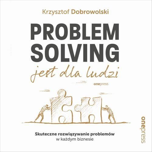 Problem Solving Jest Dla Ludzi Skuteczne Rozwiązywanie Problemów W Każdym Biznesie Ceny I 7750