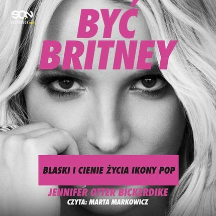 Być Britney. Blaski i cienie życia ikony pop (MP3)