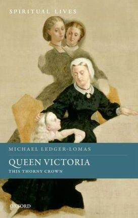 Queen Victoria Ledger-Lomas, Michael (Lecturer in the History of Christianity in Britain, King's College London)