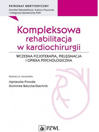 Kompleksowa rehabilitacja w kardiochirurgii. Wczesna fizjoterapia, pielęgnacja i opieka psychologiczna