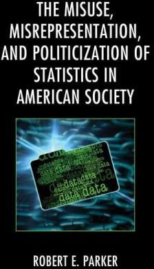 Misuse, Misrepresentation, and Politicization of Statistics in American Society