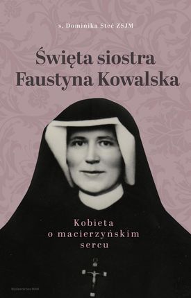 Święta siostra Faustyna Kowalska. Kobieta o macierzyńskim sercu (e-book)