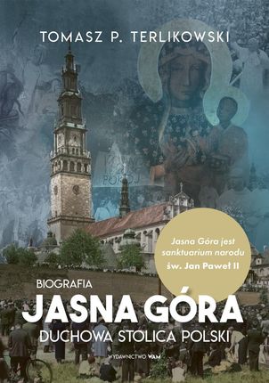 Jasna Góra Duchowa stolica Polski. Duchowa stolica Polski. Biografia (e-book)