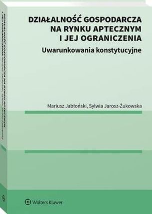 Działalność gospodarcza na rynku aptecznym i jej ograniczenia. Uwarunkowania konstytucyjne. (PDF) (E-book)