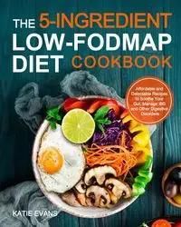 The 5-ingredient Low-FODMAP Diet Cookbook - Katie Evans