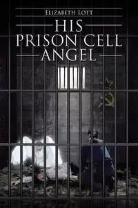 His Prison Cell Angel - Elizabeth Lott