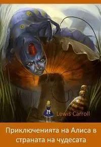 Приключенията на Алиса в Страната на Чудесата - Carroll Lewis