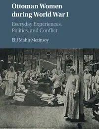 Ottoman Women during World War I - Mahir Metinsoy Elif