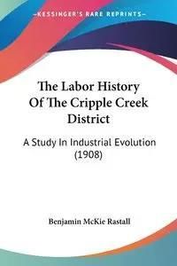 The Labor History Of The Cripple Creek District - Benjamin Rastall McKie