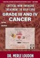 Critical Non-Invasive Treatment to Cure Grade III and IV Cancer - Merle Loudon Dr.
