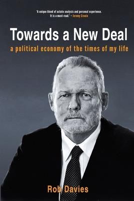 TOWARDS A NEW DEAL - A Political Economy of the Times of My Life