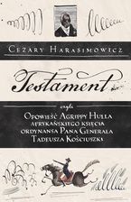 Zdjęcie Testament, czyli opowieść o Tadeuszu Kościuszce słowami jego ordynansa, syna afrykańskiego księcia Agrippy Hulla - Bytów