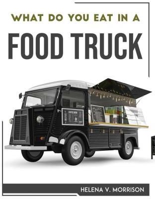 WHAT DO YOU EAT IN A FOOD TRUCK