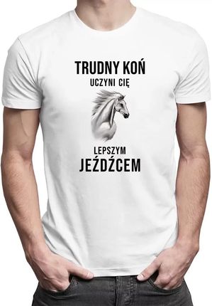 Trudny koń uczyni Cię lepszym jeźdźcem - męska koszulka z nadrukiem
