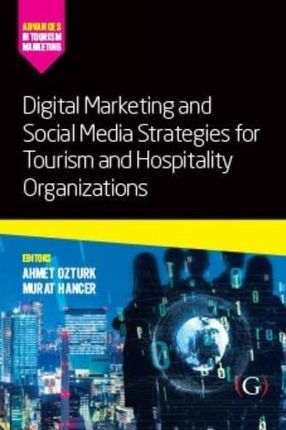 Digital Marketing and Social Media Strategies for Tourism and Hospitality Organizations Ozturk, Assistant Professor Ahmet Bulent, Ph.D (Rosen College