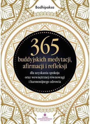 365 buddyjskich medytacji, afirmacji i refleksji dla uzyskania spokoju oraz wewnętrznej równowagi i harmonijnego zdrowia