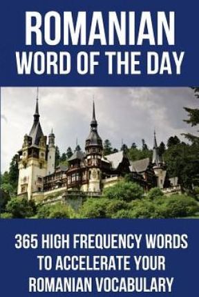 Romanian Word of the Day: 365 High Frequency Words to Accelerate Your Romanian Vocabulary