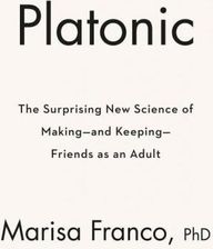 Platonic: How The Science Of Attachment Can Help You Make--And Keep ...