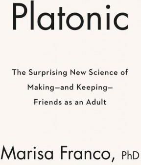 Platonic: How the Science of Attachment Can Help You Make--And Keep--Friends - Literatura