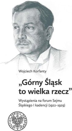 Górny Śląsk to wielka rzecz. Wystąpienia na forum Sejmu Śląskiego I kadencji (1922-1929)