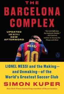 The Barcelona Complex: Lionel Messi and the Making--And Unmaking--Of the World's Greatest Soccer Club