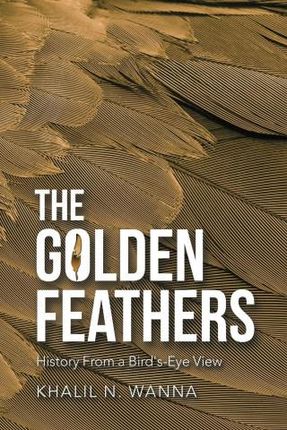 The Golden Feathers: History from a Bird&apos;s-Eye View