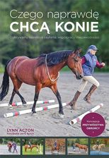 Zdjęcie Czego naprawdę chcą konie. Odkrywamy tajemnice zaufania, współpracy i niezawodności - Lynn Acton [KSIĄŻKA] - Cieszyn