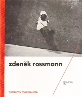Horizonty modernismu – Zdeněk Rossmann (1905 – 1984) Jindřich Toman