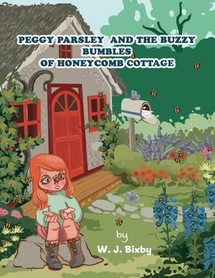 Peggy Parsley and the Buzzy Bumbles of Honeycomb Cottage (Bixby W. J.)