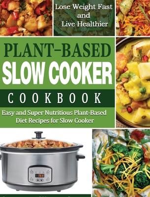 Plant-Based Diet Slow Cooker Cookbook (Wentcher Lauren)