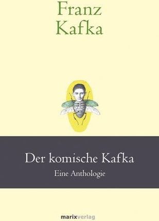 Franz Kafka: Der komische Kafka Franz Kafka