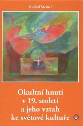 Okultní hnutí v 19. století a jeho vztah ke světové kultuře Rudolf Steiner