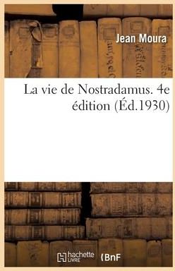 La Vie de Nostradamus. 4e dition (Moura Jean)