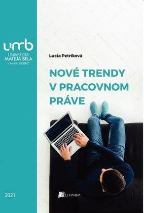 Nové trendy v pracovnom práve Podhorec, Ivan; Tureková, Zlatica Poláček; Petríková, Lucia