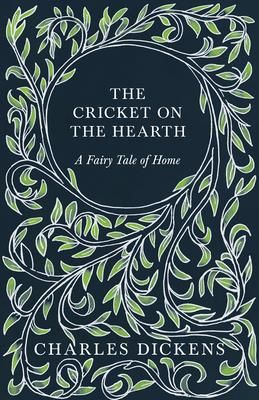 The Cricket on the Hearth - A Fairy Tale of Home - With Appreciations and Criticisms By G. K. Chesterton (Dickens Charles)