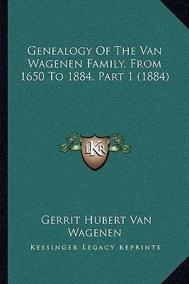 Genealogy Of The Van Wagenen Family, From 1650 To 1884, Part 1  (Van Wagenen Gerrit Hubert)