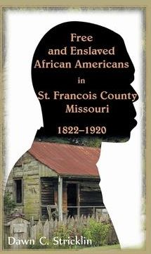 Free and Enslaved African Americans in St. Francois County, Missouri, 1822-1920 (Stricklin Dawn C.)